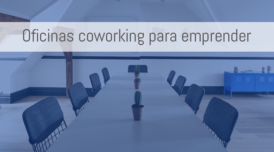 Los espacios coworking, espacios ideales para emprender