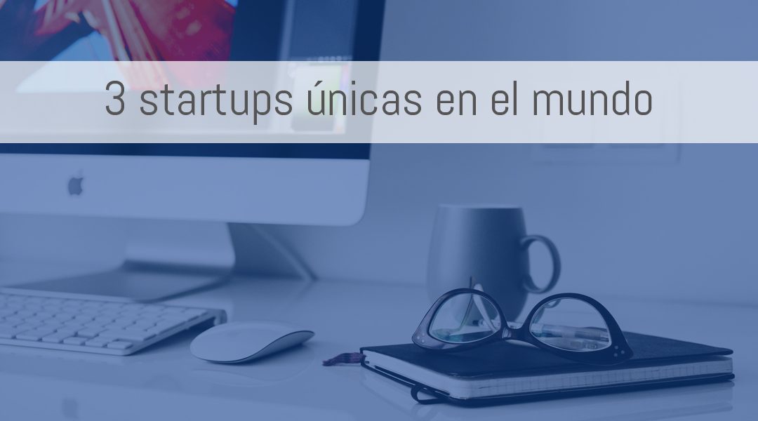 3 startups únicas en el mundo