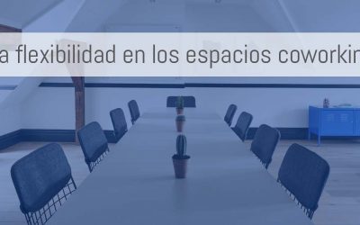 La mayor ventaja de un espacio coworking es la flexibilidad